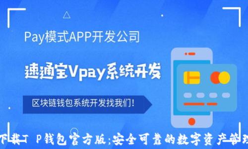 
免费下载T P钱包官方版：安全可靠的数字资产管理工具