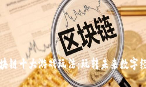 区块链十大游戏玩法：玩转未来数字经济