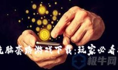 ### 区块链洗脑套路游戏下载：玩家必看指南与深