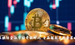 区块链金融市场开放时间：全面解析及投资策略