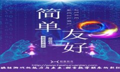 区块链游戏的魅力与未来：探索数字娱乐的新纪
