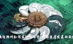 区块链游戏如何正规化运营：推动健康发展的新