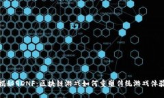 揭秘9DNF：区块链游戏如何重塑传统游戏体验