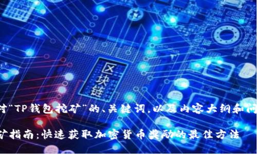 以下是针对“TP钱包挖矿”的、关键词，以及内容大纲和问题的设置。

TP钱包挖矿指南：快速获取加密货币奖励的最佳方法